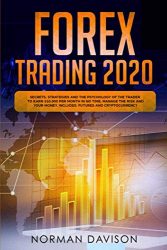 Forex Trading 2020: Guide for Beginners. Secrets, Strategies and the Psychology of the Trader to Earn $10,000 per Month in no Time, Manage the Risk and your Money. Includes: Futures and Cryptocurrency
