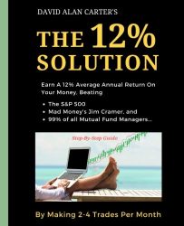 The 12% Solution: Earn A 12% Average Annual Return On Your Money, Beating The S&P 500, Mad Money’s Jim Cramer, And 99% Of All Mutual Fund Managers… By Making 2-4 Trades Per Month