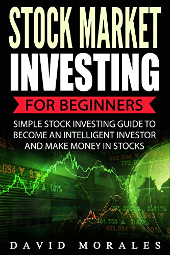 Stock Market: Stock Market Investing For Beginners- Simple Stock Investing Guide To Become An Intelligent Investor And Make Money In Stocks (Series 1- Stock Market Books)