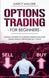 Options Trading for Beginners: Crash Course to Create Passive Income Using Simple Strategies in 7 Days