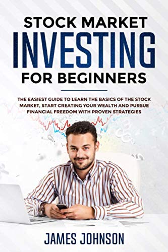 Stock Market Investing for Beginners: The EASIEST GUIDE to Learn the BASICS of the STOCK MARKET, Start Creating Your WEALTH and Pursue FINANCIAL FREEDOM With Proven STRATEGIES