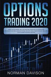 Options Trading 2020: Guide for Beginners. Best and Simplified Strategies to Earn $10,000 per Month in no Time, Manage The Risk and Get a Real Passive Income. Includes: Stock Market Investing and ETFs