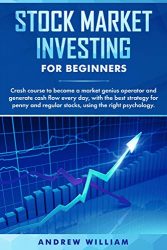 Stock market investing for beginners: Crash course to become a market genius operator and generate cash flow every day with the best strategy for penny and regular stocks using the right psychology.