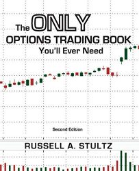 The Only Options Trading Book You’ll Ever Need (Second Edition) (Option Books by Russell Stultz)