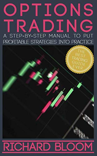 OPTIONS TRADING: A Step-By-Step Manual To Put Into Practice Profitable Strategies – Learn The Fundamentals, Positive And Negative Experiences And Tips And Tricks To Profit ASAP