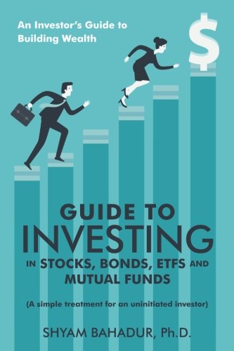 Guide to Investing in Stocks, Bonds, ETFs and Mutual Funds: An Investor’s Guide to Building Wealth