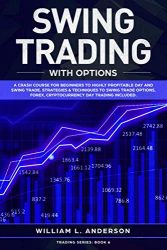 Swing Trading with Options: A Crash Course for Beginners to Highly Profitable Day and Swing Trade Proven Strategies & Techniques to Trade Options, Stocks, Forex and Day Trading (Trading series)