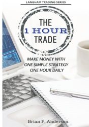 The 1 Hour Trade: Make Money With One Simple Strategy, One Hour Daily (Langham Trading)