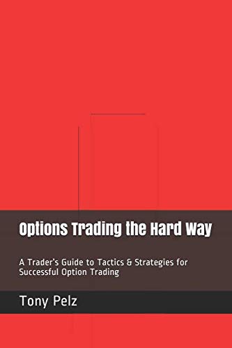 Options Trading the Hard Way: A Trader’s Guide to Tactics & Strategies for Successful Option Trading