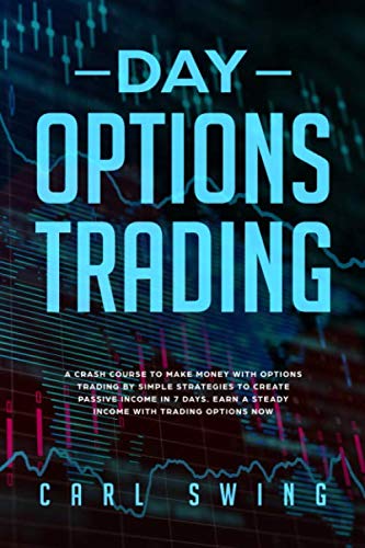 Day Options Trading: A Crash Course to Make Money with Options Trading by Simple Strategies to Create Passive Income in 7 Days. Earn a Steady Income with Trading Options Now