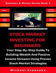 Stock Market Investing For Beginners: Your Step-By-Step Guide To Building Wealth And Passive Income Streams Using Proven Stock Market Strategies (Business & Money Series)