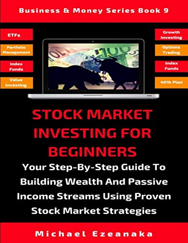 Stock Market Investing For Beginners: Your Step-By-Step Guide To Building Wealth And Passive Income Streams Using Proven Stock Market Strategies (Business & Money Series)