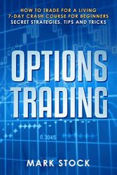 Options Trading: How to trade for a living, 7-day crash course for beginners, secret strategies, tips and tricks