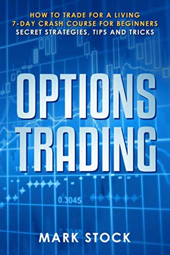 Options Trading: How to trade for a living, 7-day crash course for beginners, secret strategies, tips and tricks