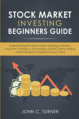 Stock Market Investing Beginners Guide: Understanding the Stock Market, Building a Portfolio, Long Term Investing vs. Day Trading, Options, Online Trading, Market Research Analysis and Much More