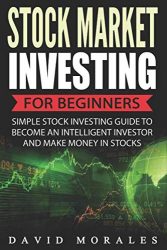 Stock Market Investing For Beginners- Simple Stock Investing Guide To Become An Intelligent Investor And Make Money In Stocks (Stock Market, Stock Market Books, Stock Market Investing, St)