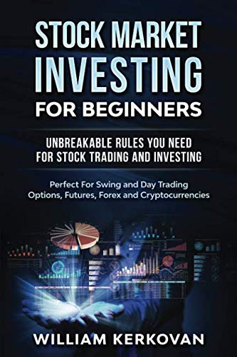 Stock Market Investing For Beginners : Unbreakable Rules You Need For Stock Trading And Investing : Perfect For Swing And Day Trading Options, Futures, Forex And Cryptocurrencies