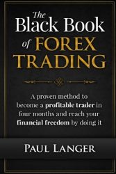 The Black Book of Forex Trading: A Proven Method to Become a Profitable Trader in Four Months and Reach Your Financial Freedom by Doing it