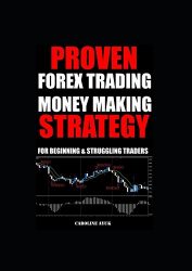 PROVEN FOREX TRADING  MONEY MAKING STRATEGY: For Beginning and Struggling Traders