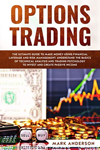 Options Trading: The Ultimate Guide to Make Money Using Financial Leverage and Risk Management. Understand the Basics of Technical Analysis and … to Invest and Create Passive Income (1)