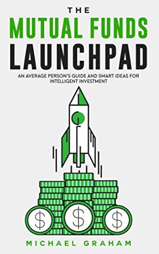 THE MUTUAL FUNDS LAUNCHPAD: Beginner’s Guide to Understanding Mutual Funds and Smart Ideas for Intelligent Investors