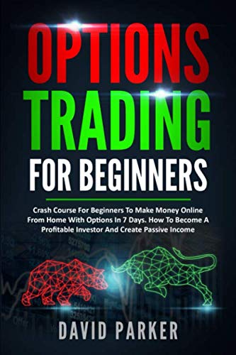 OPTIONS TRADING FOR BEGINNERS: Crash Course For Beginners To Make Money Online From Home With Options In 7 Days. How To Become A Profitable Investor And Create Passive Income