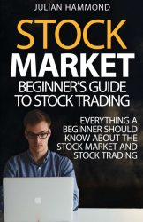 Stock Market: Beginner’s Guide to Stock Trading: Everything a Beginner Should Know About the Stock Market and Stock Trading (Stock Market, Stock Trading, Stocks)