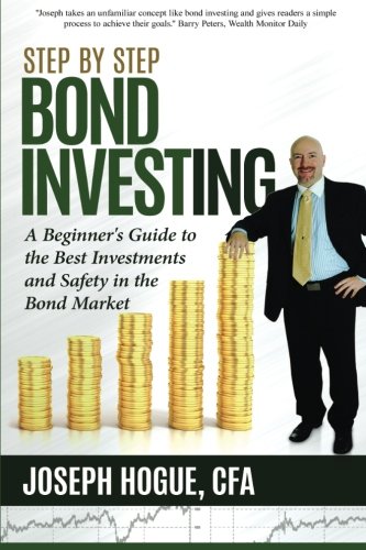 Step by Step Bond Investing: A Beginner’s Guide to the Best Investments and Safety in the Bond Market (Step by Step Investing) (Volume 3)