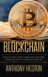 Blockchain: How to Safely Create Stable and Long-term Passive Income by Investing in Bitcoin (The Digital Currency Era) (Volume 2)