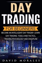 Day Trading For Beginners- Become An Intelligent Day Trader. Learn Day Trading Tools and Tactics, Trading Psychology and Discipline (Day Trading Stocks, Stock Market, Day Trading Warren, Day Tr)