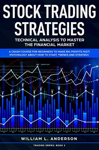 Stock Trading Strategies: Technical Analysis to Master the Financial Market.  A Crash Course for Beginners to Make Big Profits Fast! Psychology about How to Start, Trends and Strategy (Trading series)