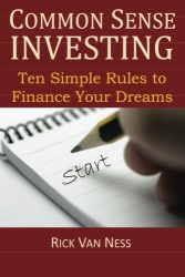 Common Sense Investing: Ten Simple Rules to Finance Your Dreams, or Create a Roadmap to Achieve Financial Independence by Investing in Mutual Funds … Plan (How To Achieve Financial Independence)