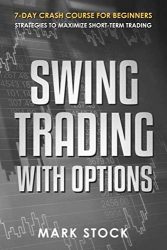 Swing Trading with Options: 7-Day crash course for Beginners, Strategies to maximize short-term Trading