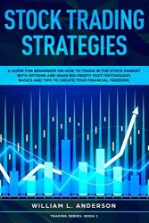 Stock Trading Strategies: A Guide for Beginners on How to Trade in the Stock Market with Options and Make Big Profit Profits Fast; Psychology, Basics … Your Financial Freedom (Trading series)