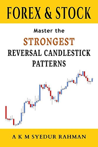 Forex & Stock – Master the Strongest Reversal Candlestick Patterns: Master the World’s Most Traded & Strongest Reversal Candlestick Patterns to Make Consistent Profit in Forex Trading & Stock Trading