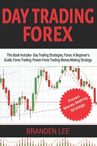 Day Trading Forex: This Book Includes- Day Trading Strategies, Forex Trading: A Beginner’s Guide, Forex Trading: Proven Forex Trading Money Making Strategy – Just 30 Minutes A Day