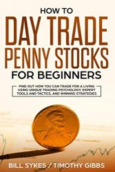 How to Day Trade Penny Stocks for Beginners: Find Out How You Can Trade For a Living Using Unique Trading Psychology, Expert Tools and Tactics, and Winning Strategies.