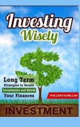 Investing Wisely: Long Term Strategies to Secure Investments and Shield Your Finances