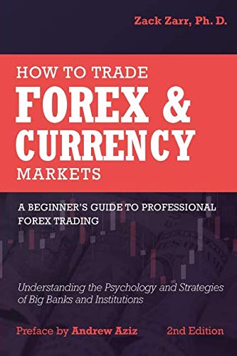 How to Trade Forex and Currency Markets: A Beginner’s Guide to Professional Forex Trading: Understanding the Psychology and Strategies of Big Banks and Institutions