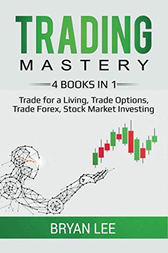 Trading Mastery: 4 Books in 1: Trade for a Living, Trade Options, Trade Forex, Stock Market Investing