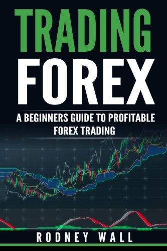 Trading Forex: Trading Forex: A Beginners Guide To Profitable Forex