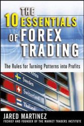 The 10 Essentials of Forex Trading: The Rules for Turning Trading Patterns Into Profit