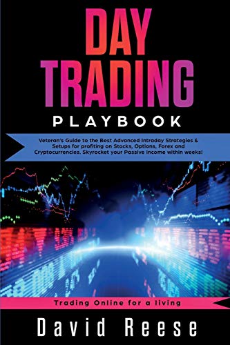 Day Trading Playbook: Veteran’s Guide to the Best Advanced Intraday Strategies & Setups for profiting on Stocks, Options, Forex and Cryptocurrencies. … within weeks! (Trading Online for a Living)