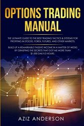 OPTIONS TRADING MANUAL: The ultimate guide to the Best Trading tactics. Build up a Remarkable Passive Income in a Matter of Weeks by grasping the secrets that got me more than $1.000 daily/2 hours.