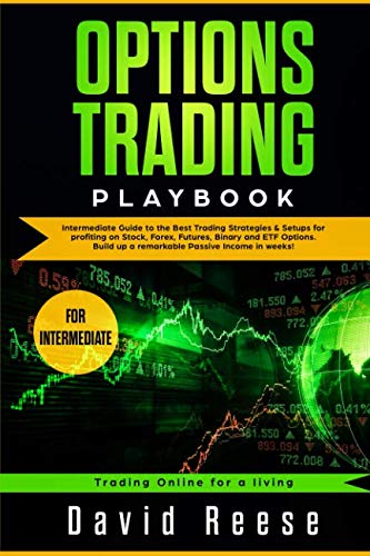 Options Trading Playbook: Intermediate Guide to the Best Trading Strategies & Setups for profiting on Stock, Forex, Futures, Binary and ETF Options. … in weeks! (Trading Online for a Living)