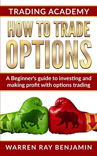 How to trade Options: A Beginner’s guide to investing and making profit with options trading (How to trade options series)