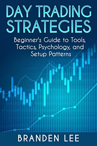 Day Trading Strategies: Beginner’s Guide to Tools, Tactics, Psychology, and Setup patterns.