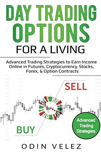 Day Trading Options for a Living: Advanced Trading Strategies to Earn Income Online in Futures, Cryptocurrency, Stocks, Forex, & Option Contracts