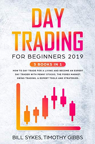 Day Trading for Beginners 2019: 3 BOOKS IN 1 – How to Day Trade for a Living and Become an Expert Day Trader With Penny Stocks, the Forex Market, Swing Trading, & Expert Tools and Tactics.