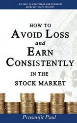 How to Avoid Loss and Earn Consistently in the Stock Market: An Easy-To-Understand and Practical Guide for Every Investor